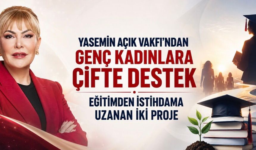 Eğitimle Güçlenen Gelecek: Yasemin Açık Vakfı’ndan Genç Kadınlara Çifte Destek