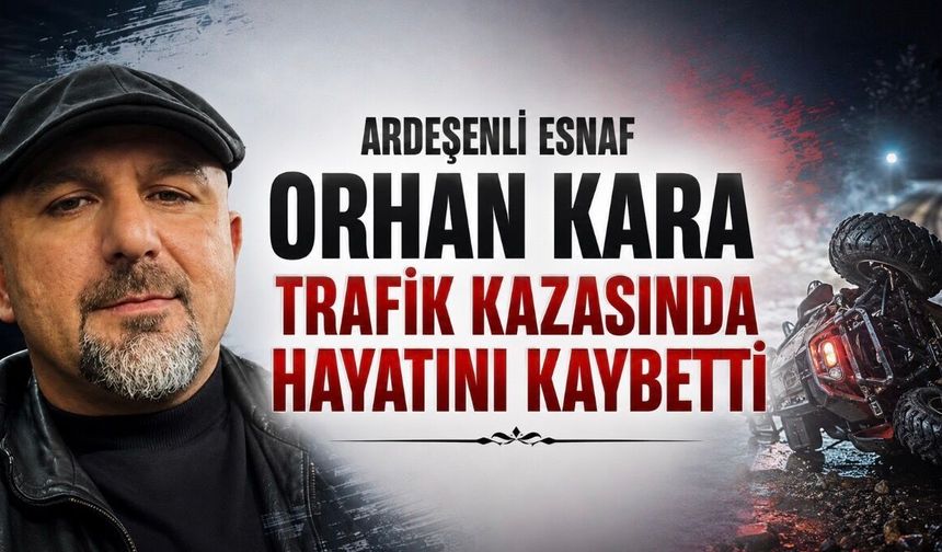 Ardeşenli Esnaf Orhan Kara Trafik Kazasında Yaşamını Yitirdi