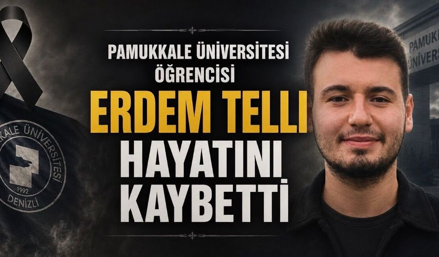 Pamukkale Üniversitesi Öğrencisi Erdem Telli Hayatını Kaybetti