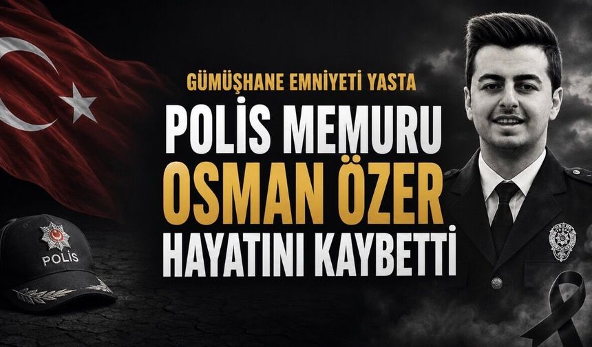 Gümüşhane Emniyeti Yasta: Polis Memuru Osman Özer Hayatını Kaybetti
