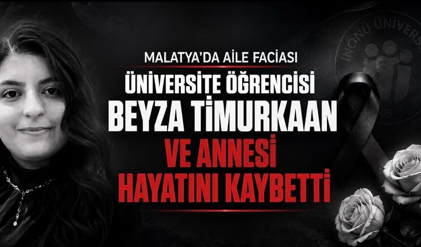 İnönü Üniversitesi öğrencisi Beyza Timurkaan ve annesi hayatını kaybetti