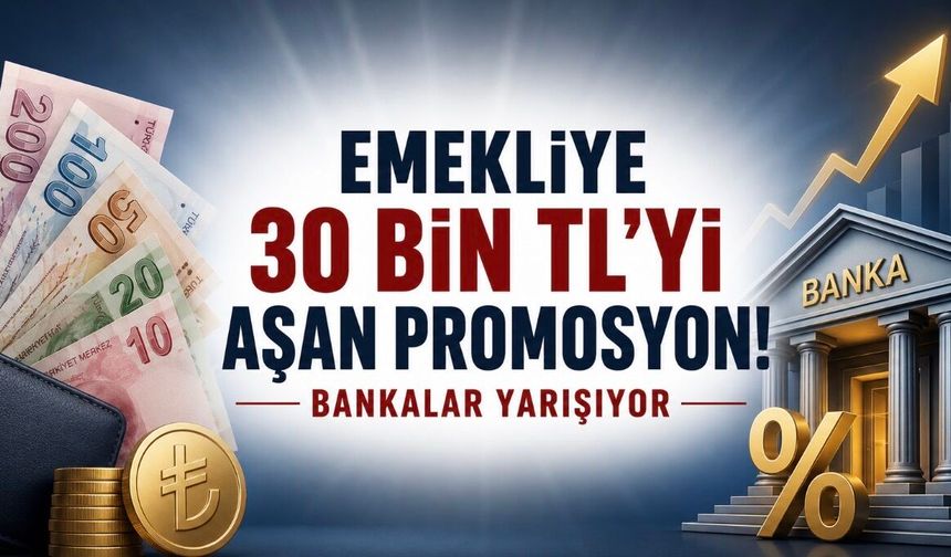 Emekli promosyonunda yarış hızlandı: Ödemeler 30 bin TL’yi aştı