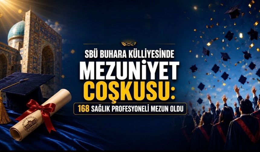 Sağlık Bilimleri Üniversitesi Buhara Külliyesinde Mezuniyet Heyecanı: 168 Sağlık Profesyoneli Mezun Oldu