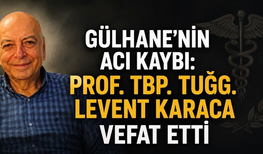 Gülhane’nin acı kaybı: Prof. Tbp. Tuğg. Levent Karaca vefat etti