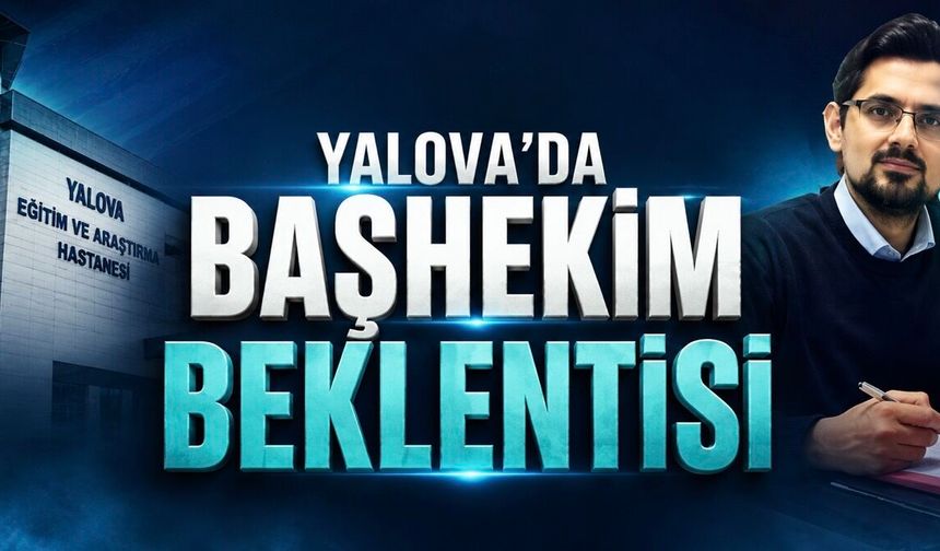 Yalova’da Başhekim Belirsizliği: Vatandaşlar ve Sağlık Çalışanlarından “Devam Etsin” Talebi