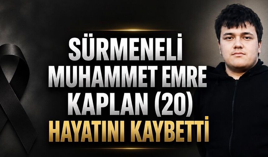 Sürmeneli Muhammet Emre Kaplan (20) Hayatını Kaybetti