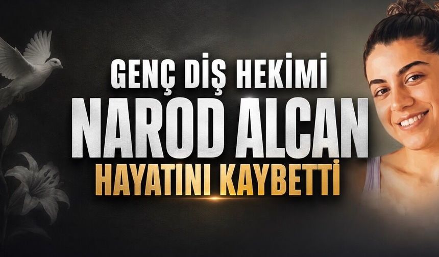 Genç Diş Hekimi Narod Alcan Hayatını Kaybetti