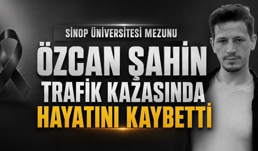 Sinop Üniversitesi Mezunu Özcan Şahin İzmir’deki Trafik Kazasında Hayatını Kaybetti