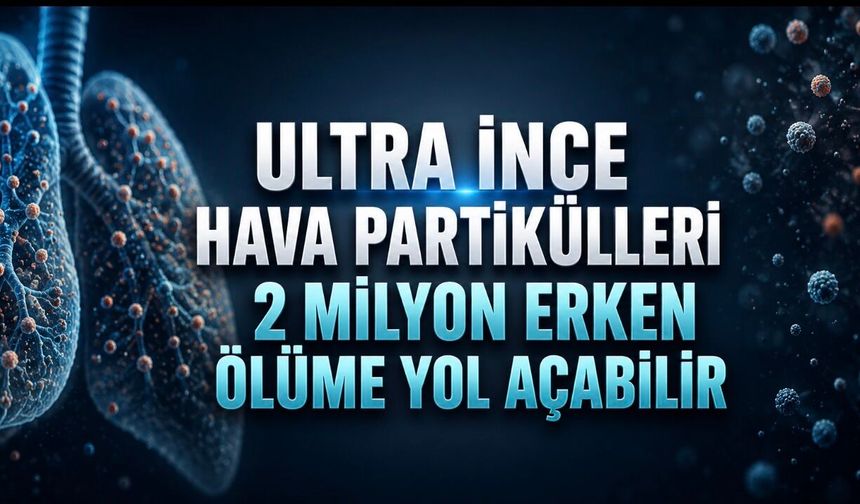 Ultra İnce Hava Partikülleri Her Yıl Yaklaşık 2 Milyon Erken Ölüme Yol Açabilir