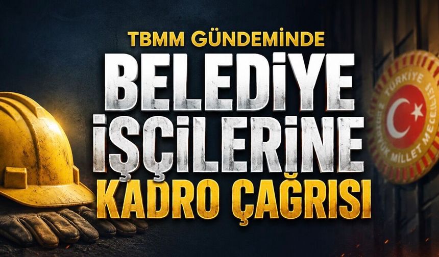 Belediye şirket işçilerine kadro çıkacak mı? TBMM’de yeni çağrı