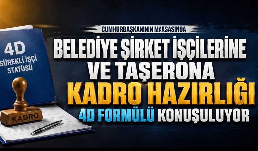 Belediye şirket işçilerine ve taşerona kadroda yeni kulis: 4D formülü Cumhurbaşkanı’nın masasında