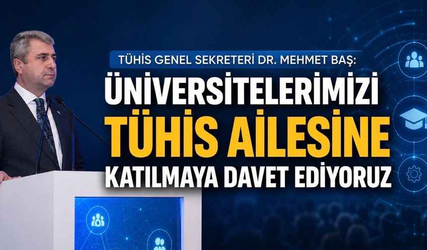 TÜHİS’ten Üniversitelere Üyelik Çağrısı: “Kurumsal Gücümüzü Birlikte Büyütelim”