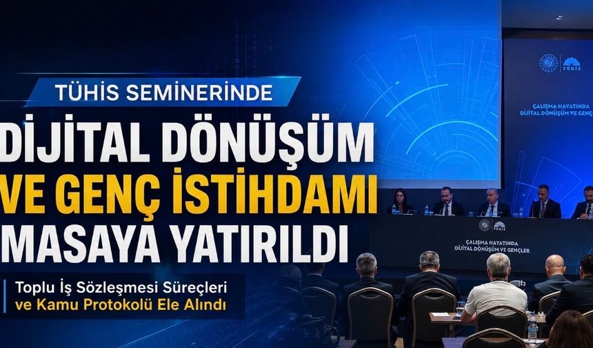 Dijital Dönüşüm ve Genç İstihdamı TÜHİS Seminerinde Masaya Yatırıldı