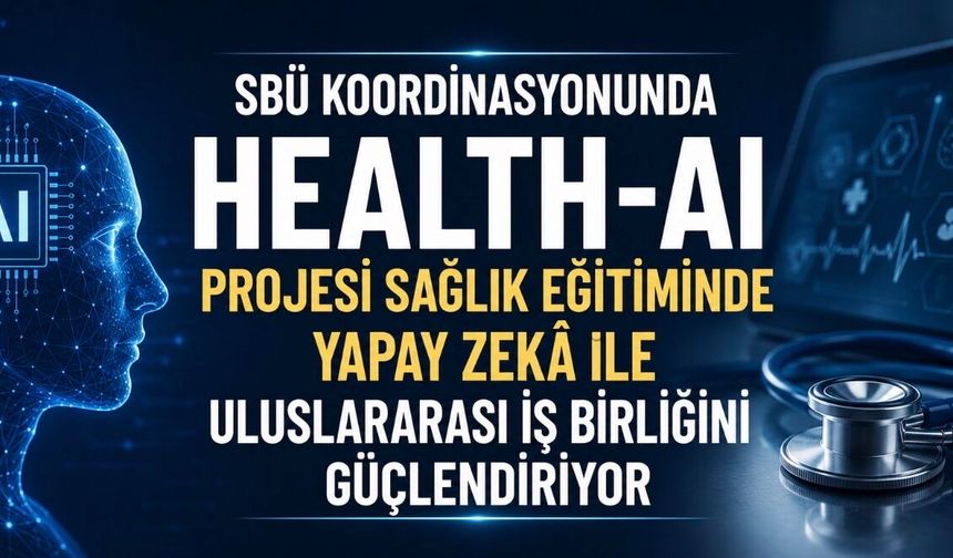 SBÜ Koordinasyonundaki HEALTH-AI Projesi Yapay Zekâ ile Sağlık Eğitiminde Uluslararası İş Birliğini Güçlendiriyor
