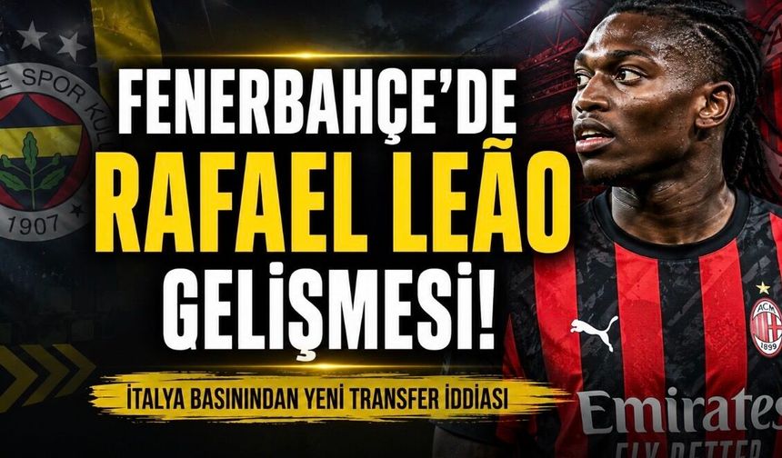 Fenerbahçe’de Rafael Leão Gelişmesi! İtalya Basınından Yeni Transfer İddiası