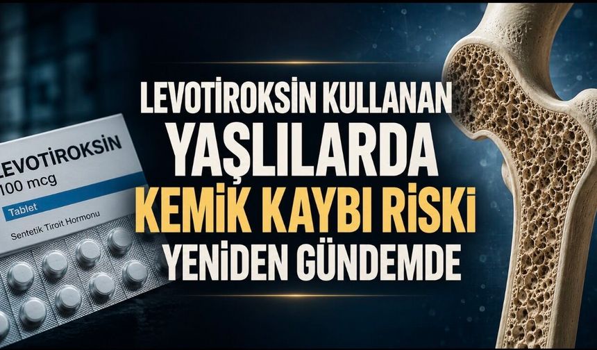 Levotiroksin kullanan yaşlılarda kemik kaybı riski yeniden gündemde