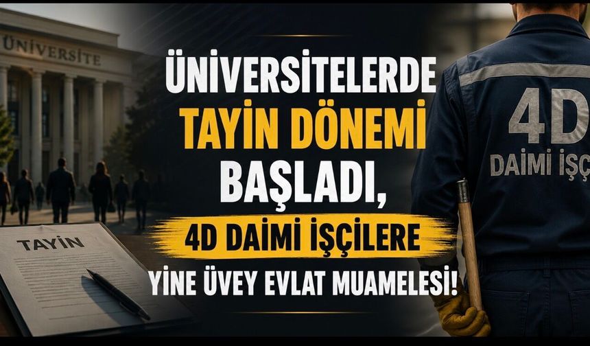 Üniversitelerde Tayin Dönemi Başladı, 4D Daimi İşçilere Yine Üvey Evlat Muamelesi!