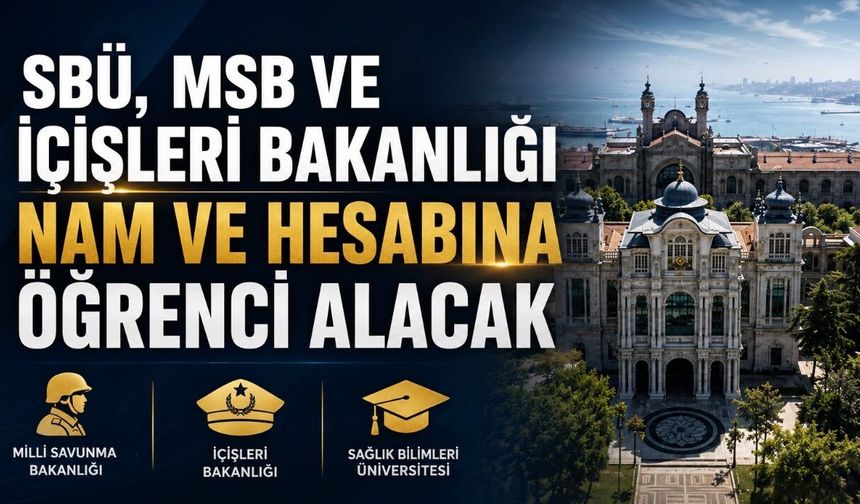 SBÜ, MSB ve İçişleri Bakanlığı Nam ve Hesabına Öğrenci Alacak