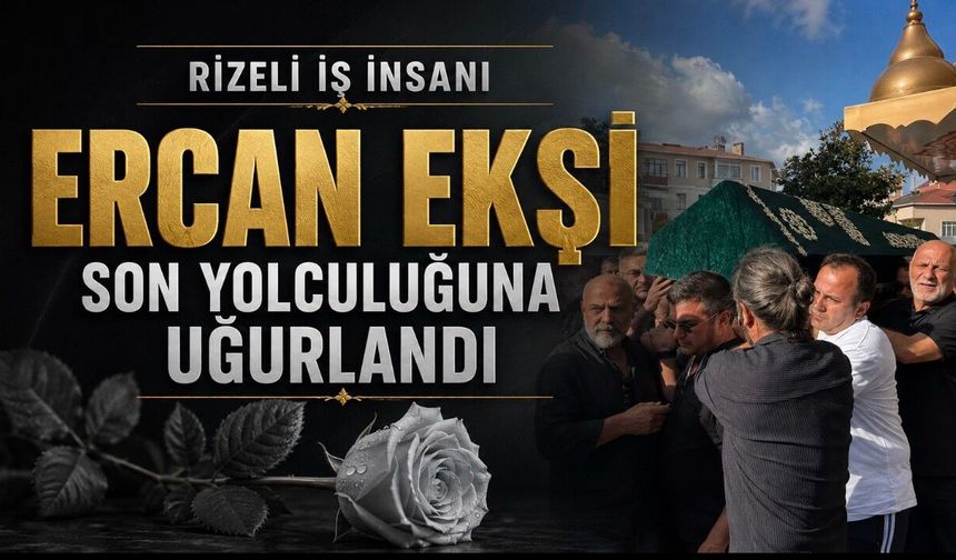Rizeli İş İnsanı Ercan Ekşi Son Yolculuğuna Uğurlandı