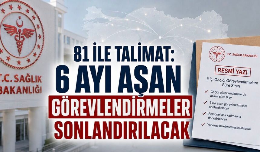 Sağlık Bakanlığından 81 İle Geçici Görevlendirme Talimatı: 6 Ayı Aşan Görevlendirmeler Sonlandırılacak