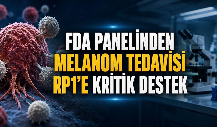 FDA Panelinden Melanom Tedavisine Destek: RP1 İçin Kritik Eşik Aşıldı