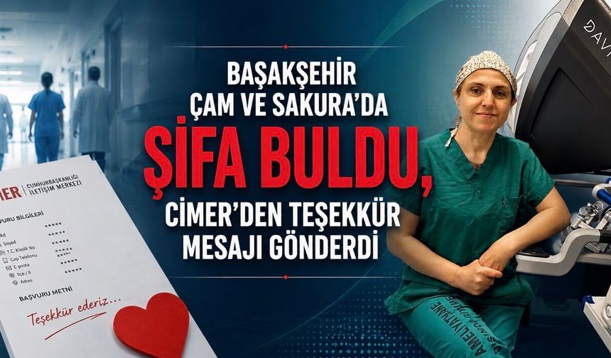 Başakşehir Çam ve Sakura’da Şifa Buldu, CİMER’den Teşekkür Gönderdi