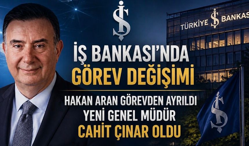 İş Bankası’nda Tarihi Görev Değişimi: Hakan Aran Ayrılıyor, Yeni Genel Müdür H. Cahit Çınar
