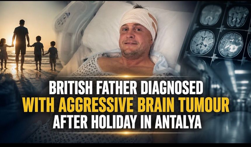 Father-of-Three Diagnosed With Aggressive Brain Tumour After Severe Headaches During Antalya Holiday