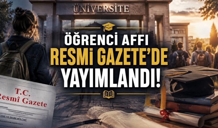 Öğrenci Affı Resmi Gazete’de Yayımlandı: Üniversiteye Dönüşte Yeni Dönem Başladı