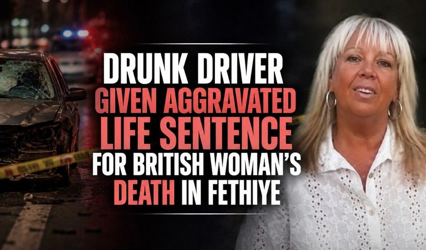 Turkish Court Sentences Driver to Aggravated Life Imprisonment Over British Woman’s Death