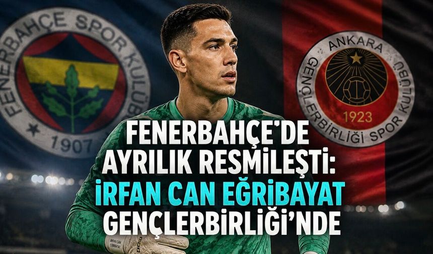 Fenerbahçe’de ayrılık resmileşti: İrfan Can Eğribayat Gençlerbirliği’nde
