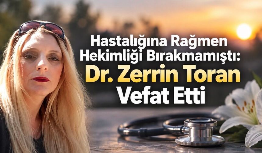 Hastalığına Rağmen Hekimliği Bırakmamıştı: Dr. Zerrin Toran Vefat Etti