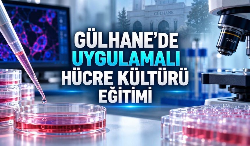 Hücre Kültürü ve Analiz Teknikleri: Gülhane’de Uygulamalı Kurs