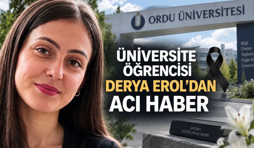 Ordu Üniversitesi Öğrencisi Derya Erol Hayatını Kaybetti