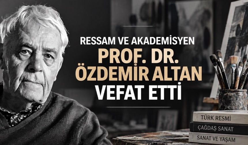 Ressam ve Akademisyen Prof. Dr. Özdemir Altan Vefat Etti