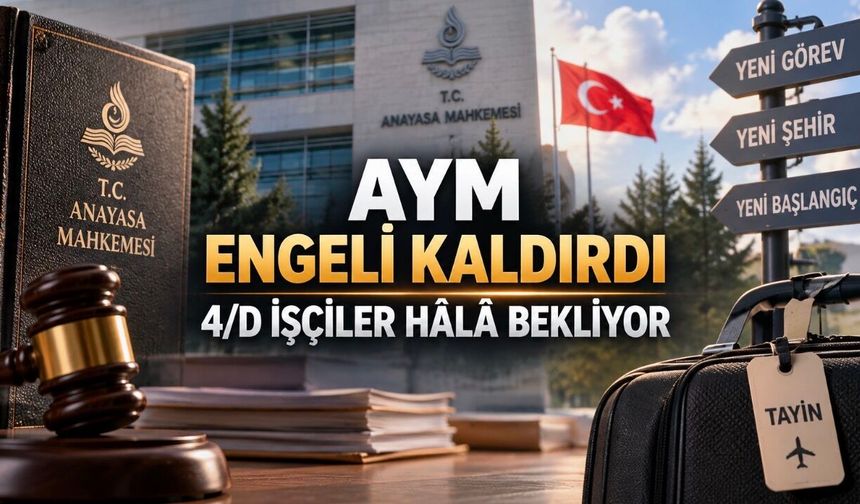 AYM Engeli Kaldırdı, 4/D İşçilerin Tayin Bekleyişi Sürüyor: Daha Ne Bekleniyor?