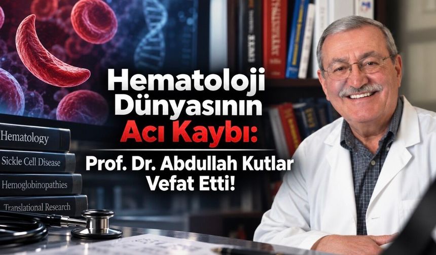 Prof. Dr. Abdullah Kutlar Vefat Etti: Hematolojiye Adanmış Bir Ömür