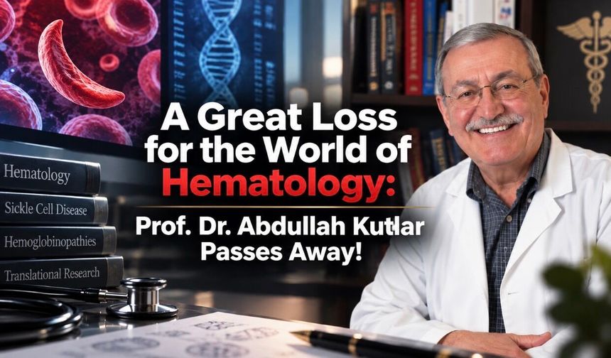 Prof. Dr. Abdullah Kutlar Dies: A Life Dedicated to Hematology