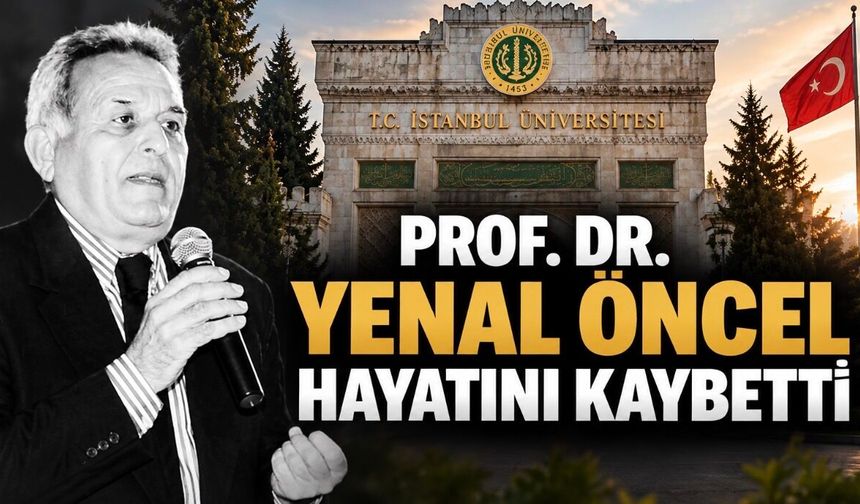 İstanbul Üniversitesi’nin Acı Kaybı: Prof. Dr. Yenal Öncel Vefat Etti