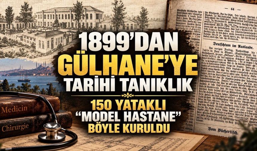 1899’dan Gülhane’ye Tarihî Tanıklık: 150 Yataklı “Model Hastane” Böyle Kuruldu