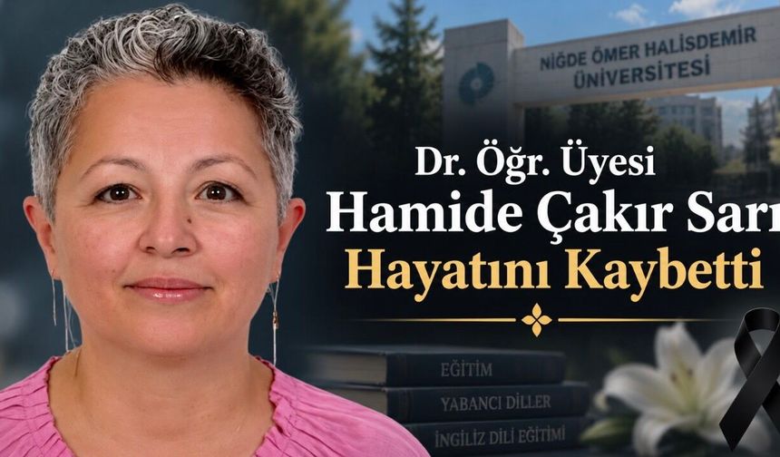 Niğde Ömer Halisdemir Üniversitesi’nin Acı Kaybı: Hamide Çakır Sarı Vefat Etti