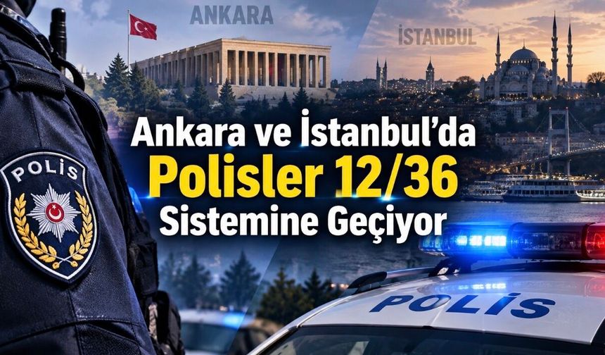 Polislerin Çalışma Düzeni Değişiyor: Ankara ve İstanbul’da 4 Gruplu 12/36 Sistemi