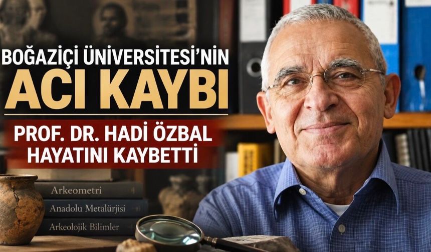 Boğaziçi Üniversitesi’nin Acı Kaybı: Prof. Dr. Hadi Özbal Hayatını Kaybetti