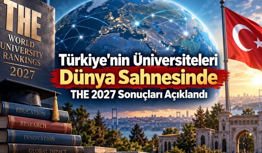 THE 2027 Dünya Üniversite Sıralaması Açıklandı: Türkiye’den Üniversitelerin Yeri Belli Oldu