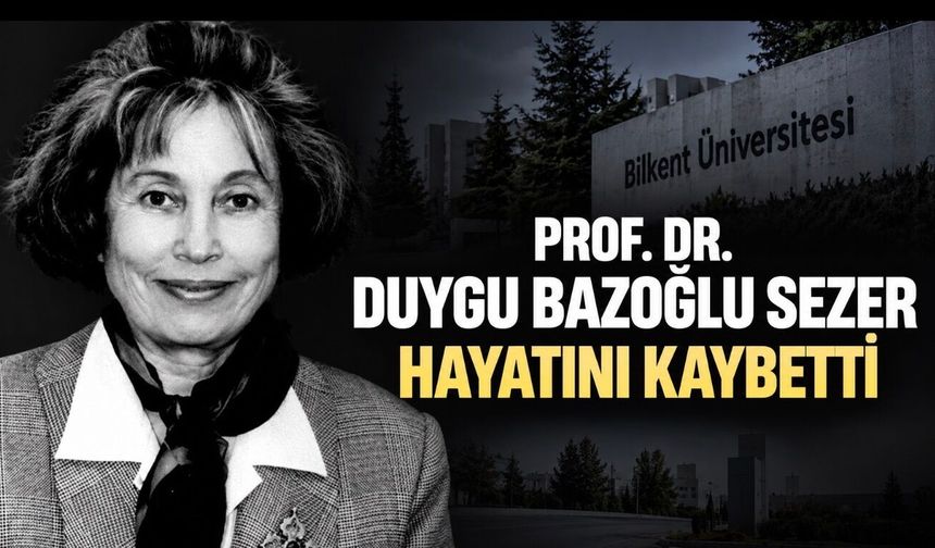 Bilkent Üniversitesi’nin Acı Kaybı: Prof. Dr. Duygu Bazoğlu Sezer Vefat Etti