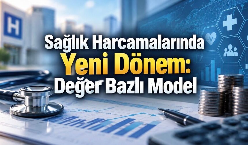 Sağlıkta Geri Ödeme Sistemi Değişiyor: Değer Bazlı Model Yaygınlaşacak