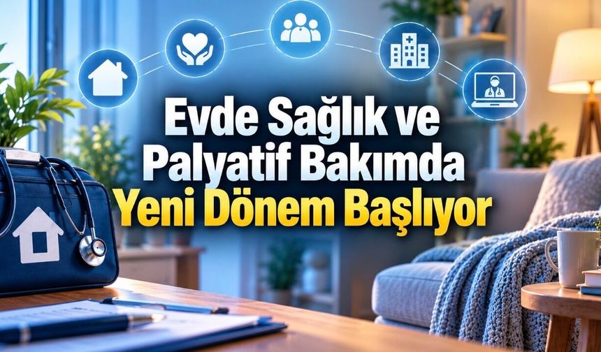 Evde Sağlık ve Palyatif Bakımda Yeni Dönem: Hizmetler Entegre Edilecek