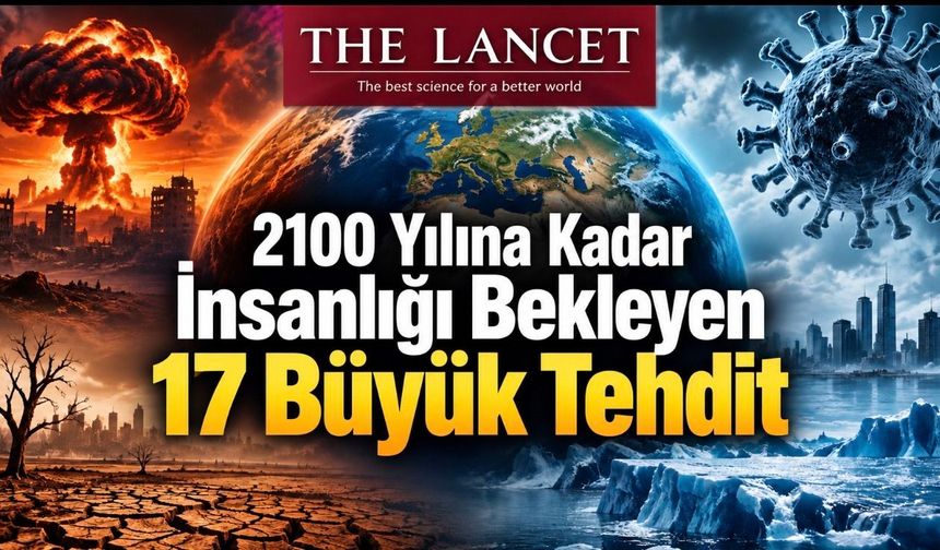 2100 Yılına Kadar İnsanlığı Bekleyen 17 Büyük Tehdit: The Lancet Raporu