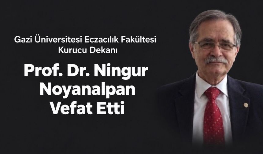 Gazi Eczacılığın Kurucu Dekanı Prof. Dr. Ningur Noyanalpan Hayatını Kaybetti