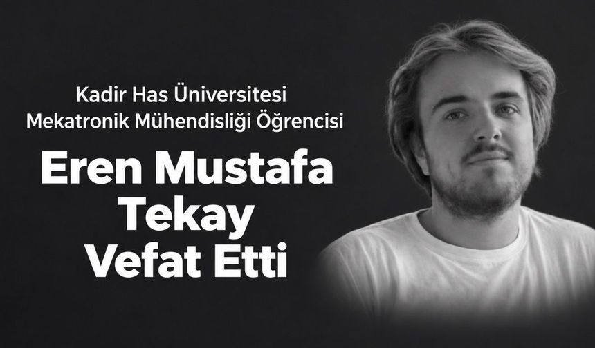 Kadir Has Üniversitesi öğrencisi Eren Mustafa Tekay hayatını kaybetti